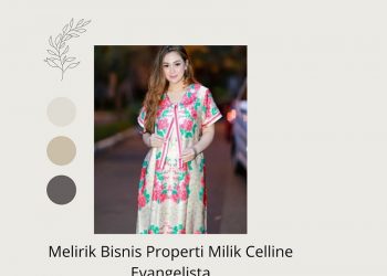 Melirik Bisnis Properti Milik Celline Evangelista